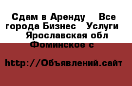 Сдам в Аренду  - Все города Бизнес » Услуги   . Ярославская обл.,Фоминское с.